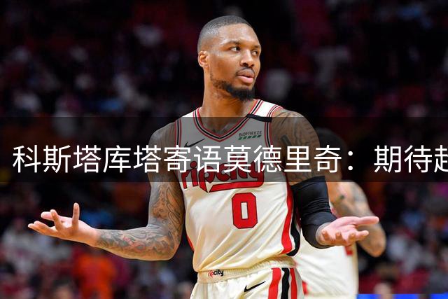 科斯塔库塔寄语莫德里奇：期待超越我的赛场纪录